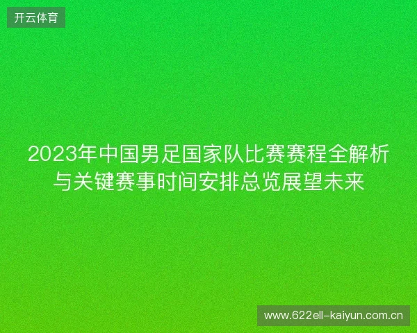 2023年中国男足国家队比赛赛程全解析与关键赛事时间安排总览展望未来