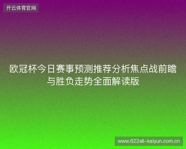 欧冠杯今日赛事预测推荐分析焦点战前瞻与胜负走势全面解读版