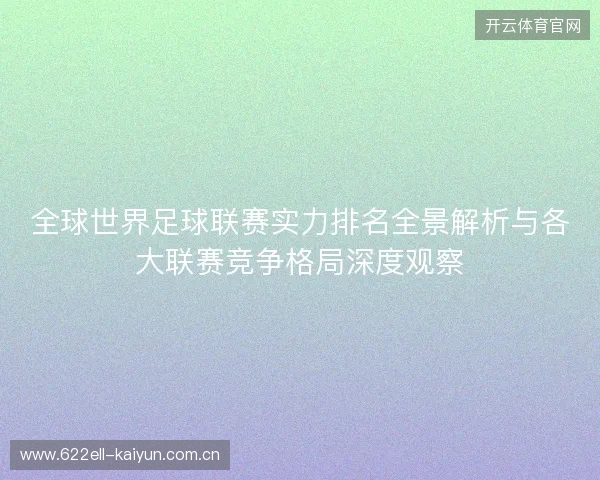 全球世界足球联赛实力排名全景解析与各大联赛竞争格局深度观察