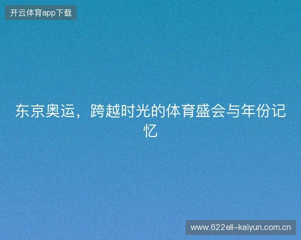 东京奥运，跨越时光的体育盛会与年份记忆