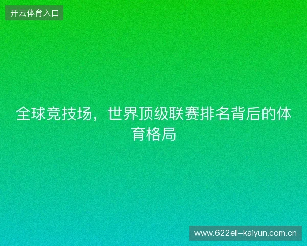 全球竞技场，世界顶级联赛排名背后的体育格局