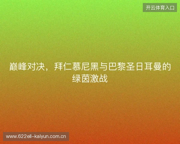 巅峰对决，拜仁慕尼黑与巴黎圣日耳曼的绿茵激战